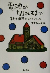 電池が切れるまで 子ども病院からのメッセージ／すずらんの会(編者)