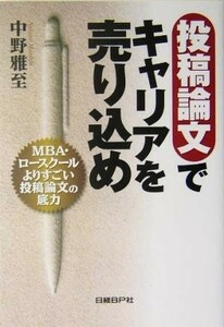 投稿論文でキャリアを売り込め ＭＢＡ・ロースクールよりすごい投稿論文の底力／中野雅至(著者)