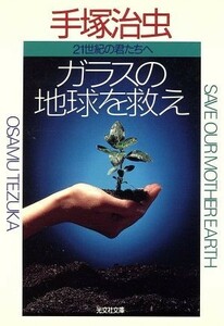 ガラスの地球を救え 二十一世紀の君たちへ 光文社文庫／手塚治虫(著者)