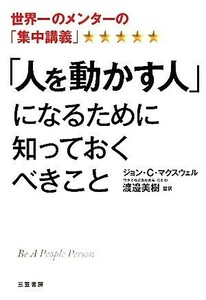 「人を動かす人」になるために知っておくべきこと 世界一のメンターの「集中講義」／ジョン・Ｃ．マクスウェル【著】，渡邉美樹【監訳】