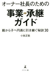 オーナー社長のための事業承継ガイド 親から子へ円満に引き継ぐ秘訣３０／小島正稔(著者)