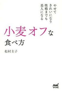 小麦オフな食べ方 やせて　きれいになり　性格までも　美人になる／松村圭子(著者)