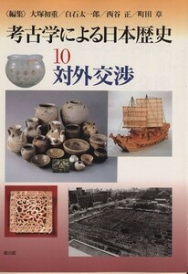 対外交渉 考古学による日本歴史１０／大塚初重(編者),白石太一郎(編者),西谷正(編者),町田章(編者)