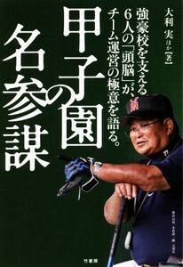 甲子園の名参謀 強豪校を支える６人の「頭脳」が、チーム運営の極意を語る。／大利実(著者),小川誠志(著者)