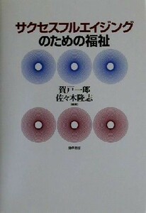 サクセスフルエイジングのための福祉／賀戸一郎(著者),佐々木隆志(著者)