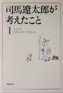 司馬遼太郎が考えたこと(１) エッセイ１９５３．１０～１９６１．１０ 新潮文庫／司馬遼太郎(著者)