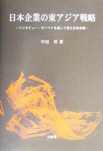 日本企業の東アジア戦略 インタビュー・サーベイを通して見た日本企業／中垣昇(著者)