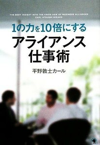 １の力を１０倍にするアライアンス仕事術／平野敦士カール【著】