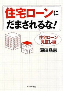 住宅ローンにだまされるな！　住宅ローン見直し編 深田晶恵／著