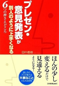 プレゼン・意見発表が別人のように上手くなる６つの押さえどころ／田中義樹【著】