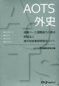 ＡＯＴＳ外史 民間ベース国際協力の原点　財団法人　海外技術者研修協会（ＡＯＴＳ）／ＡＯＴＳ外史編集委員会(編者)