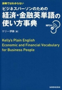 辞典ではわからない　ビジネスパーソンのための経済・金融英単語の使い方事典／ケリー伊藤(著者)