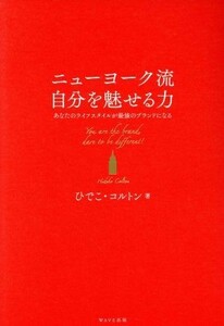 ニューヨーク流　自分を魅せる力 あなたのライフスタイルが最強のブランドになる／ひでこ・コルトン(著者)