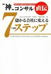 “神”コンサル直伝　儲かる会社に変える７つのステップ 全国の中小企業５００社をＶ字再生させた／目加田博史(著者)