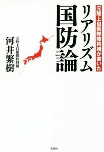 リアリズム国防論 元陸上自衛隊陸将補が書いた／河井繁樹(著者)