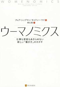 ウーマノミクス 仕事も家庭もあきらめない新しい「働き方」のカタチ／クレア・シップマン(著者),キャティー・ケイ(著者),林久実(訳者)