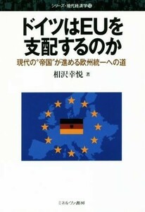 ドイツはＥＵを支配するのか 現代の“帝国”が進める欧州統一への道 シリーズ・現代経済学１３／相沢幸悦(著者)