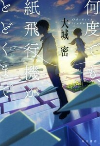 何度でも、紙飛行機がとどくまで／大城密(著者)