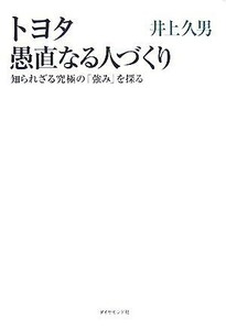 トヨタ　愚直なる人づくり 知られざる究極の「強み」を探る／井上久男【著】