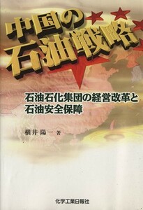 中国の石油戦略　石油石化集団の経営改革と石油安全保障／横井陽一(著者)