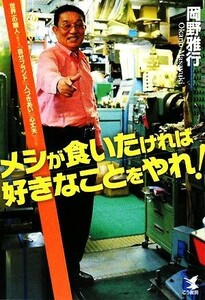 メシが食いたければ好きなことをやれ！ 世界一の職人が教える「自分ブランド」「人づきあい」「心丈夫」の方法／岡野雅行【著】