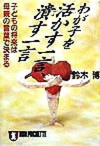 わが子を活かす一言、潰す一言 子どもの将来は母親の言葉で決まる ノン・ポシェット／鈴木博(著者)