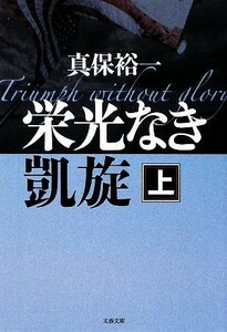 栄光なき凱旋(上) 文春文庫／真保裕一【著】