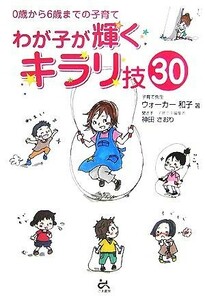 わが子が輝くキラリ技３０ ０歳から６歳までの子育て／ウォーカー和子【著】，神田さおり【聞き手】