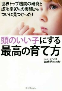 頭のいい子にする最高の育て方 世界トップ機関の研究と成功率９７％の実績からついに見つかった！／はせがわわか(著者)