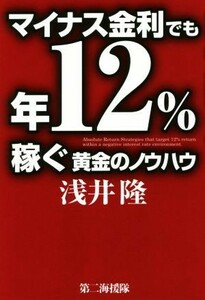 マイナス金利でも年１２％稼ぐ黄金のノウハウ／浅井隆(著者)