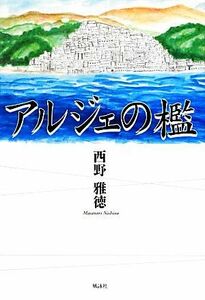 アルジェの檻／西野雅徳【著】