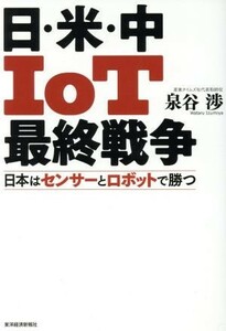 日・米・中ＩｏＴ最終戦争 日本はセンサーとロボットで勝つ／泉谷渉(著者)