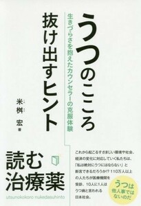 うつのこころ抜け出すヒント 生きづらさを抱えたカウンセラーの克服体験／米桝宏(著者)