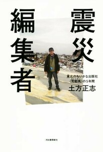 震災編集者 東北の小さな出版社荒蝦夷の５年間／土方正志(著者)