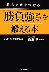 「勝負強さ」を鍛える本／ジョン・Ｃ．マクスウェル【著】，齋藤孝【訳】