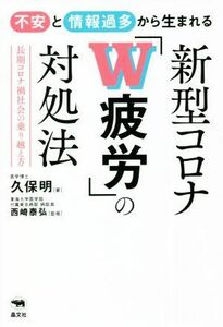 不安と情報過多から生まれる　新型コロナ「Ｗ疲労」の対処法 長期コロナ禍社会の乗り越え方／久保明(著者)