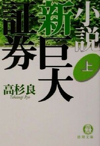 小説　新巨大証券(上) 徳間文庫／高杉良(著者)