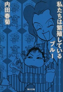 私たちは繁殖している　ブルー（文庫版） 角川文庫／内田春菊(著者)