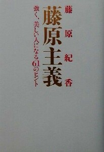 藤原主義 強く、美しい人になる６１のヒント／藤原紀香(著者)