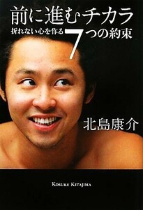 前に進むチカラ 折れない心を作る７つの約束／北島康介【著】