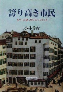 誇り高き市民 ルソーになったジャン＝ジャック／小林善彦(著者)