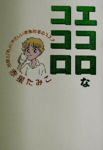 エコロなココロ 地球と「私」にやさしい家事改革のススメ／赤星たみこ(著者)