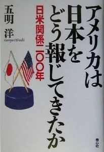 アメリカは日本をどう報じてきたか 日米関係二〇〇年／五明洋(著者)