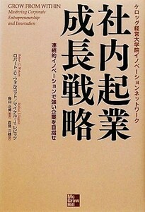 社内起業成長戦略 連続的イノベーションで強い企業を目指せ／ロバート・Ｃ．ウォルコット，マイケル・Ｊ．レピッツ【著】，鳥山正博【監訳