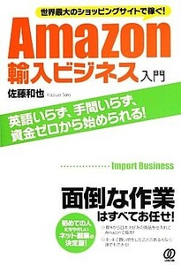 Ａｍａｚｏｎ輸入ビジネス入門 世界最大のショッピングサイトで稼ぐ！／佐藤和也【著】