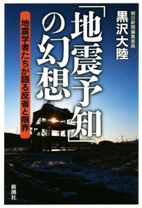 「地震予知」の幻想 地震学者たちが語る反省と限界／黒沢大陸(著者)