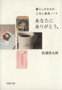 あなたにありがとう。 暮らしのなかの工夫と発見ノート ＰＨＰ文庫／松浦弥太郎【著】