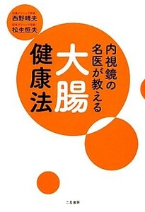 内視鏡の名医が教える大腸健康法／西野晴夫，松生恒夫【著】