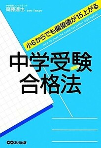 中学受験合格法 小６からでも偏差値が１５上がる／齋藤達也【著】