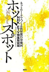 ホットスポット ネットワークでつくる放射能汚染地図／ＮＨＫ　ＥＴＶ特集取材班【著】